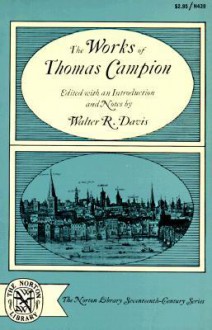 The Works of Thomas Campion: Complete Songs, Masques, and Treatises, with a Selection of the Latin Verse - Thomas Campion