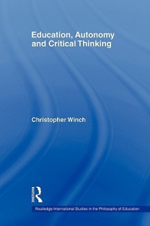 Education, Autonomy and Critical Thinking - Christopher Winch