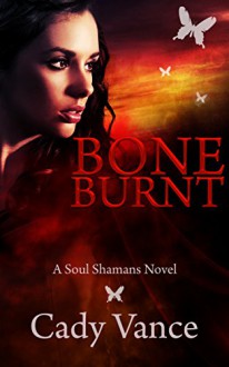 Bone Burnt: A Soul Shamans Novel (Volume 4) - Cady Vance