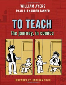 To Teach: The Journey, in Comics - William Ayers, Ryan Alexander-Tanner, Jonathan Kozol