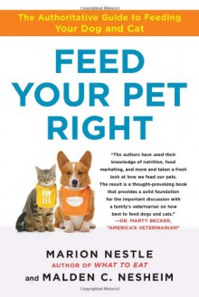 Feed Your Pet Right: The Authoritative Guide to Feeding Your Dog and Cat - Marion Nestle, Malden Nesheim