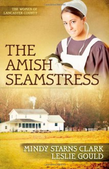 The Amish Seamstress - Mindy Starns Clark, Leslie Gould