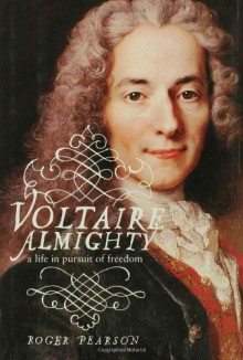 Voltaire Almighty: A Life in Pursuit of Freedom - Roger Pearson