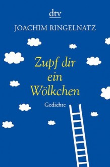 Zupf dir ein Wölkchen - Joachim Ringelnatz