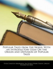 Popular Tales from the Norse: With an Introductory Essay on the Origin and Diffusion of Popular Tales - Peter Christen Asbjørnsen, George Webbe Dasent, Jørgen Engebretsen Moe