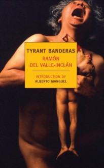 Tyrant Banderas - Ramón del Valle-Inclán, Peter Bush, Alberto Manguel