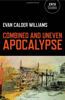 Combined and Uneven Apocalypse - Evan Calder Williams