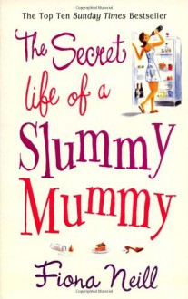 The Secret Life Of A Slummy Mummy - Fiona Neill