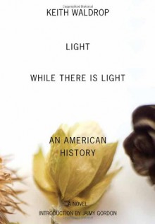 Light While There Is Light: An American History - Keith Waldrop, Jaimy Gordon