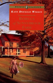 Rebecca of Sunnybrook Farm - Kate Douglas Wiggin