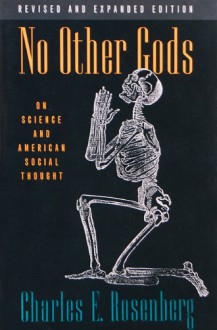 No Other Gods: On Science and American Social Thought - Charles E. Rosenberg