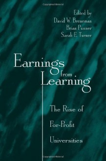 Earnings from Learning: The Rise of For-profit Universities (Suny Series, Frontiers in Education) - David W. Breneman, Brian Pusser, Sarah E. Turner