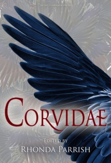 Corvidae - Rhonda Parrish, Jane Yolen, Kat Otis, Megan Fennell, Leslie Van Zwol, Michael S. Pack, Tim Deal, Mike Allen, C.S.E. Cooney, Adria Laycraft, Michael M. Rader, Laura VanArendonk Baugh, Sara Puls, M.L.D. Curelas, Mark Rapacz, Megan Engelhardt, Angela Slatter