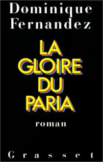 La Gloire du paria - Dominique Fernandez