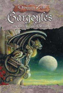 Gargoyles: From the Archives of the Grey School of Wizardry - Susan Pesznecker, Oberon Zell