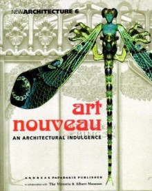 Art Nouveau an Architectural Indulgence: In Collaboration with the Victoria & Albert Museum - Andreas C. Papadakis