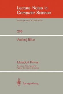 MetaSoft Primer: Towards a Metalanguage for Applied Denotational Semantics (Lecture Notes in Computer Science) - Andrzej Blikle, D. Barstow, W. Brauer, P. Brinch Hansen, David Gries, D. Luckham, C. Moler, A. Pnueli, G. Seegmüller, J. Stoer, N. Wirth