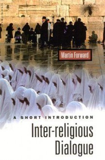 Inter-religious Dialogue: A Short Introduction (Oneworld Short Guides) - Martin Forward