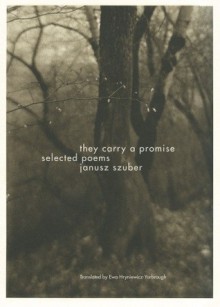 They Carry a Promise: Selected Poems - Janusz Szuber, Ewa Hryniewicz-Yarbrough