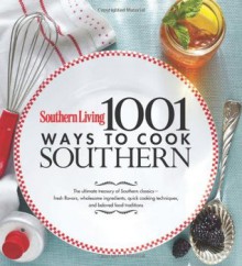 Southern Living 1,001 Ways to Cook Southern: The Ultimate Treasury of Southern Classics - Editors of Southern Living Magazine