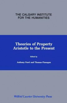 Theories of Property: Aristotle to the Present - Anthony Parel, Thomas Flanagan