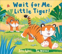 Wait for Me, Little Tiger! - Julie Sykes, Tim Warnes