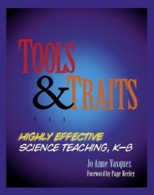 Tools and Traits for Highly Effective Science Teaching, K-8 - Jo Anne Vasquez, Page Keeley