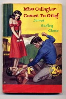 Miss Callaghan Comes To Grief - James Hadley Chase