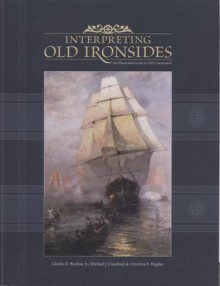 Interpreting Old Ironsides: An Illustrated Guide to the the U.S.S. Constitution: Handbook for the U.S.S. Constitution - Charles E. Brodine Jr., Michael J. Crawford, Christine F. Hughes, Naval Historical Center (U.S.)