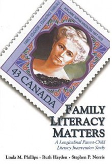 Family Literacy Matters: A Longitudinal Parent/Child Literacy Intervention Study - Linda M. Phillips, Ruth Hayden