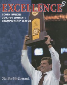 Excellence3: UConn Huskies' 2003-04 Women's Championship Season - Hartford Courant