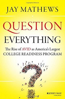 Question Everything: The Rise of AVID as America's Largest College Readiness Program - Jay Mathews