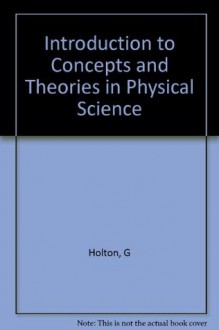 Introduction to Concepts and Theories in Physical Science - Gerald Holton, Stephen G. Brush