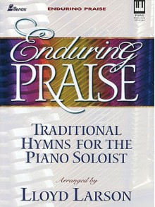 Enduring Praise: Traditional Hymns for the Piano Soloist - Lloyd Larson