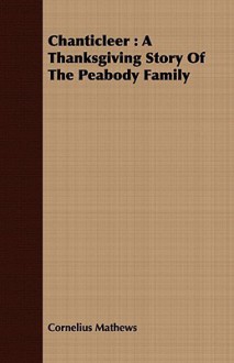 Chanticleer: A Thanksgiving Story of the Peabody Family - Cornelius Mathews