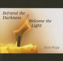 Befriend the Darkness, Welcome the Light - Joyce Rupp