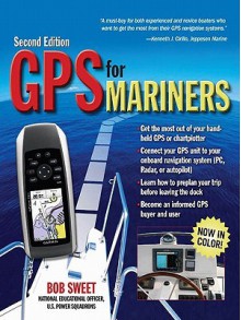 GPS for Mariners, 2nd Edition: A Guide for the Recreational Boater: A Guide for the Recreational Boater - Robert Sweet