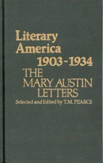 Literary America, 1903-1934: The Mary Austin Letters - Mary Austin, Thomas Matthews Pearce