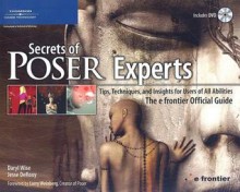 Secrets of Poser Experts: Tips, Techniques, and Insights for Users of All Abilities: The E Frontier Official Guide [With DVD] - Daryl Wise