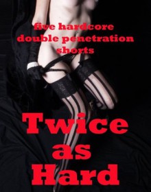 Twice as Hard: Five Hardcore Double Penetration Shorts - Kassandra Stone, Brianna Spelvin, Regina Ransom, Tawna Bickley, Francine Forthright