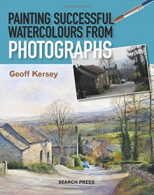 Painting Successful Watercolours from Photographs - Geoff Kersey