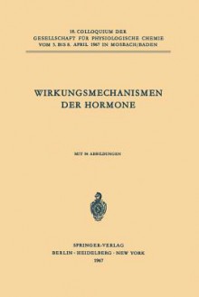 Wirkungsmechanismen Der Hormone: 18. Colloquium Am 5.-8. April 1967 - Peter Karlson