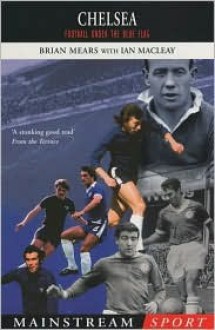 Chelsea: Football Under The Blue Flag - Brian Mears, Ian McLeay, Ian McLeary