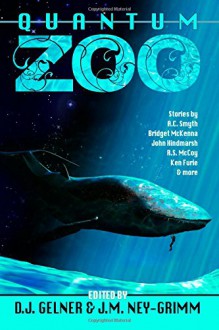 Quantum Zoo - D J Gelner, Frances Stewart, Morgan Johnson, J M Ney-Grimm, Bridget McKenna, John Hindmarsh, R S McCoy, A C Smyth, Ken Furie, Scott Dyson, S E Batt