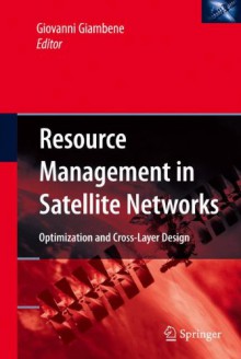 Resource Management in Satellite Networks: Optimization and Cross-Layer Design - Giovanni Giambene