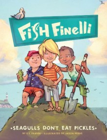 Fish Finelli (Book 1): Seagulls Don't Eat Pickles - E.S. Farber, Jason Beene