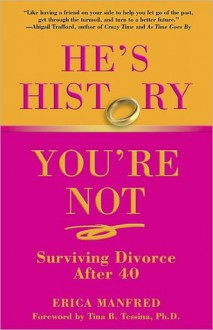 He's History, You're Not: Surviving Divorce After 40 - Erica Manfred