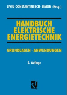 Handbuch Elektrische Energietechnik: Grundlagen · Anwendungen (German Edition) - Liviu Constantinescu-Simon, Fred Wiznerowicz, Christian Tuttas, Hermann Sehy, Eugen Schäfer, Wilfried Plaßmann, Tamás Onodi, Ghassem Khoramnia, Walter Heinecke, Klaus Hammer, Hartmut Friedrich, Karsten Dünte, Egon Döring, Peter F. Brosch, Alfred Böge