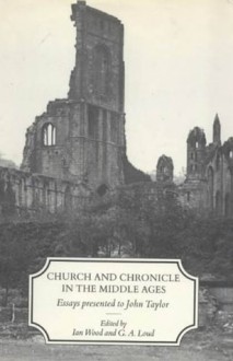 Church and Chronicle in the Middle Ages: Essays Presented to John Taylor - Ian N. Wood, Graham A. Loud