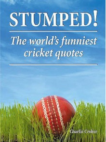 Stumped!: The World's Funniest Cricket Quotes - Charlie Croker